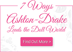 7 Ways Ashton-Drake Leads the Doll World - Watch the Video